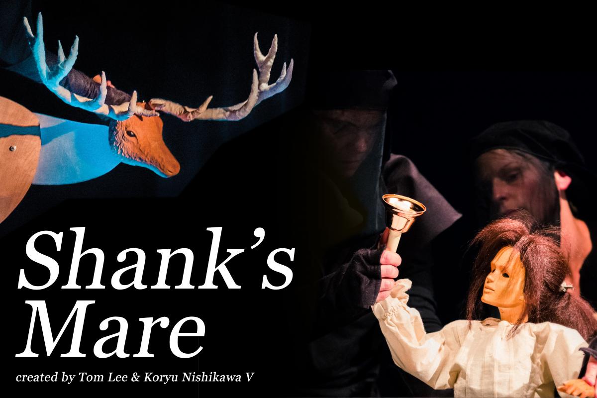SHANK'S MARE by Yara Arts Group (US) Hachioji Kuruma Ningyo The Koryu Nishikawa Troupe (JP) Puppet Camp Participating Artists